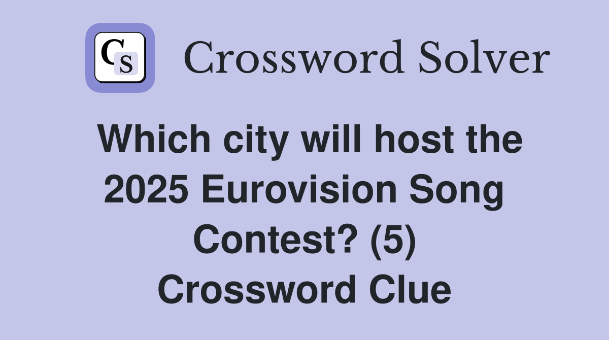 Which city will host the 2025 Eurovision Song Contest? (5) Crossword